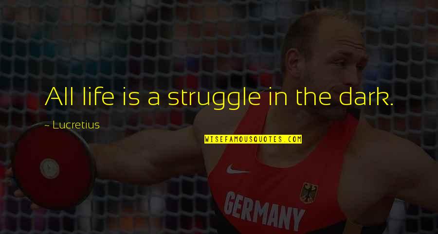 Rush Too Far Abbi Glines Quotes By Lucretius: All life is a struggle in the dark. Rush Too Far Abbi Glines Quotes By Lucretius: All life is a struggle in the dark.