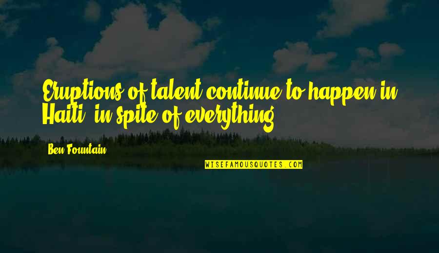 Rush Too Far Quotes By Ben Fountain: Eruptions of talent continue to happen in Haiti,