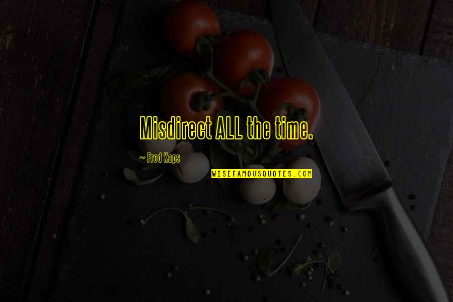 Rush Too Far Quotes By Fred Kaps: Misdirect ALL the time. Rush Too Far Quotes By Fred Kaps: Misdirect ALL the time.