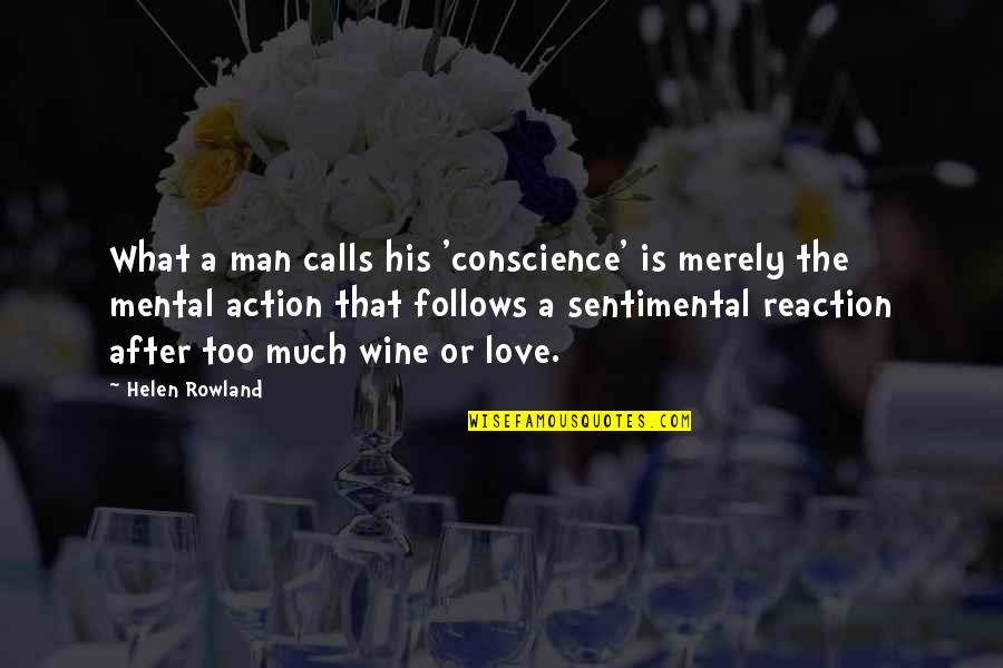 Rush Too Far Quotes By Helen Rowland: What a man calls his 'conscience' is merely Rush Too Far Quotes By Helen Rowland: What a man calls his 'conscience' is merely