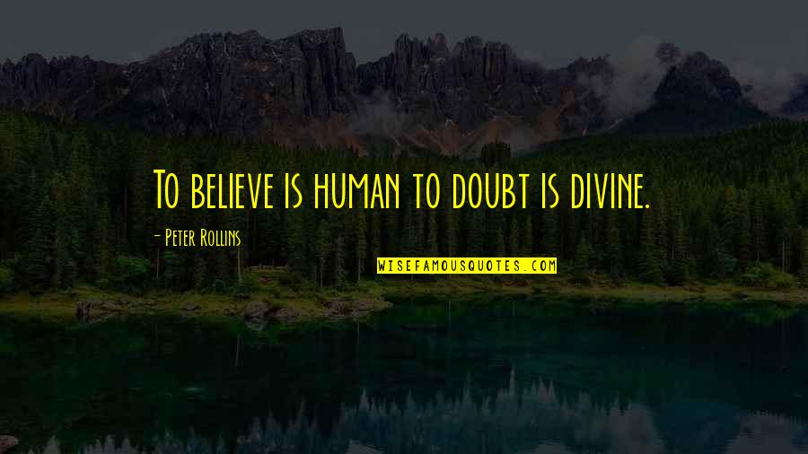 Rush Too Far Quotes By Peter Rollins: To believe is human to doubt is divine.