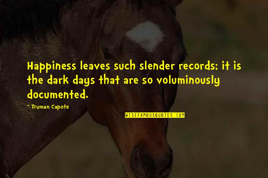 Rush Too Far Quotes By Truman Capote: Happiness leaves such slender records; it is the Rush Too Far Quotes By Truman Capote: Happiness leaves such slender records; it is the
