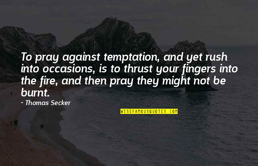 Rush Your Fire Quotes By Thomas Secker: To pray against temptation, and yet rush into