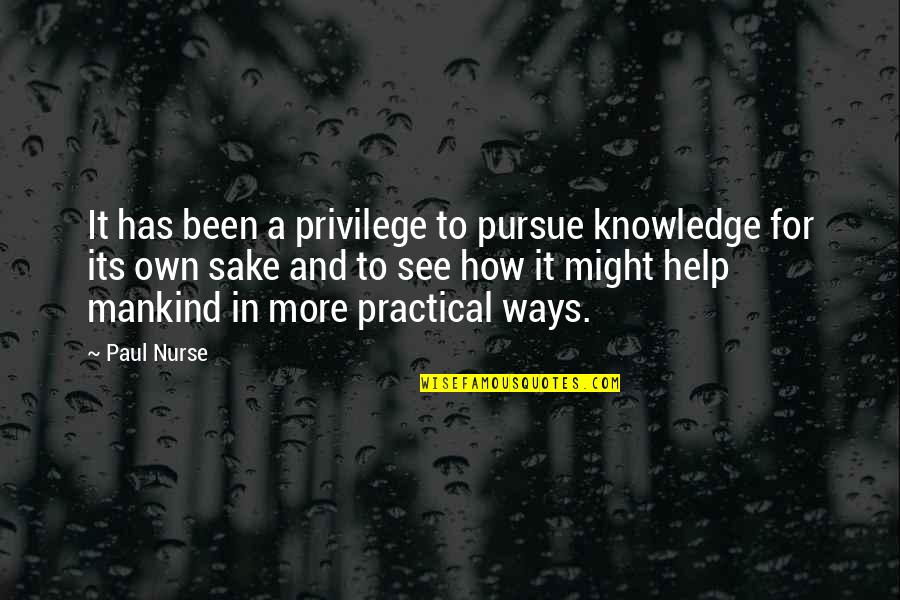 Rushana Descended Quotes By Paul Nurse: It has been a privilege to pursue knowledge