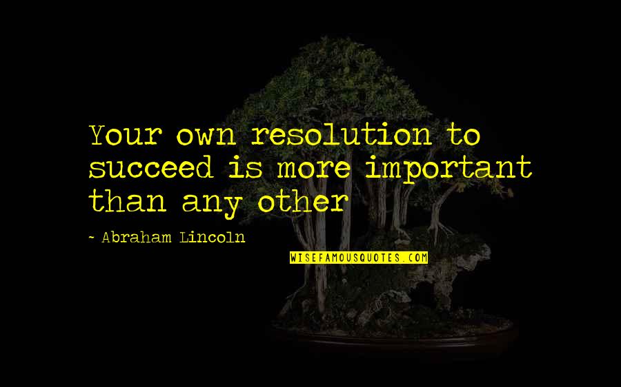 Rushana F Quotes By Abraham Lincoln: Your own resolution to succeed is more important Rushana F Quotes By Abraham Lincoln: Your own resolution to succeed is more important