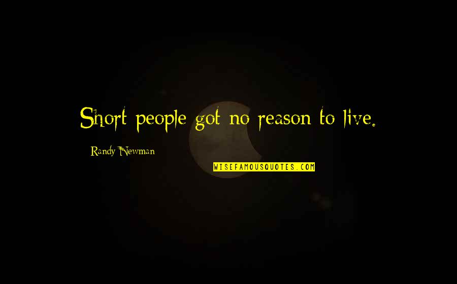 Rushbrook Quotes By Randy Newman: Short people got no reason to live. Rushbrook Quotes By Randy Newman: Short people got no reason to live.