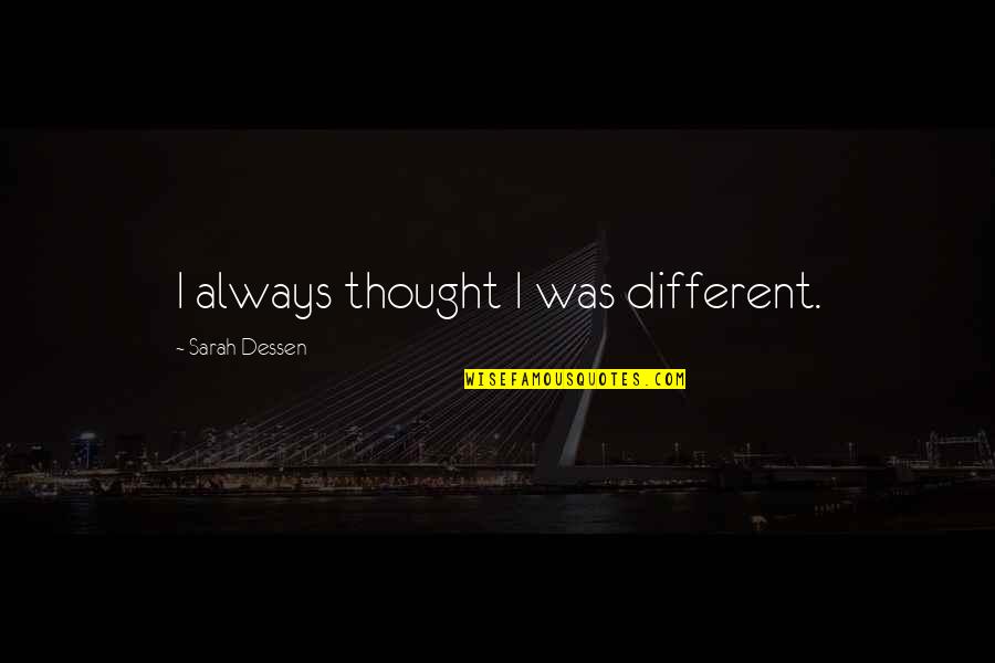Rushcutters Bay Quotes By Sarah Dessen: I always thought I was different.