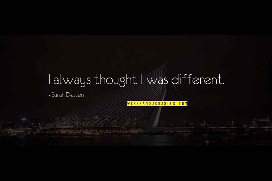 Rushcutters Bay Quotes By Sarah Dessen: I always thought I was different. Rushcutters Bay Quotes By Sarah Dessen: I always thought I was different.