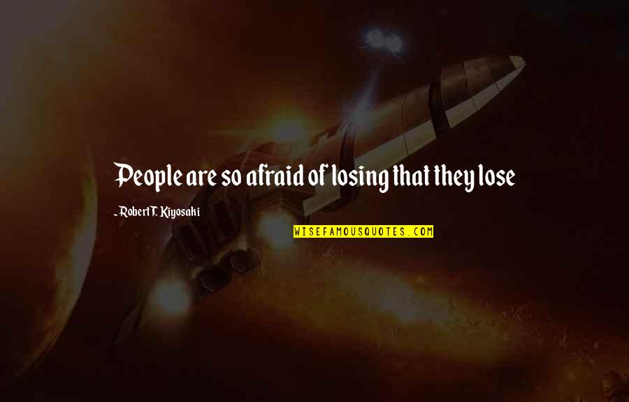 Rushcutters Quotes By Robert T. Kiyosaki: People are so afraid of losing that they
