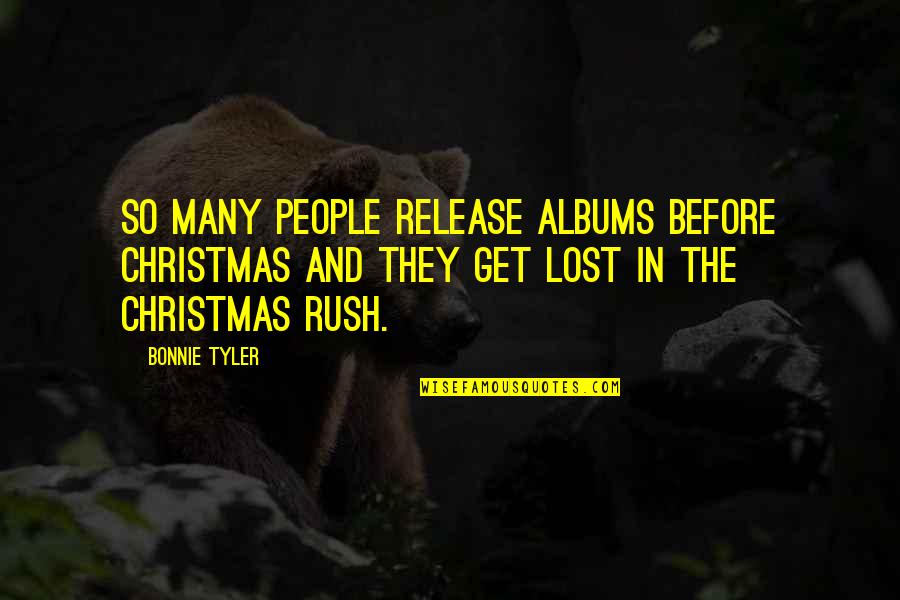 Rush'd Quotes By Bonnie Tyler: So many people release albums before Christmas and