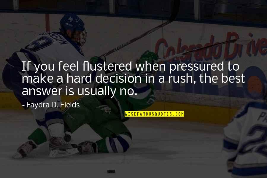 Rush'd Quotes By Faydra D. Fields: If you feel flustered when pressured to make