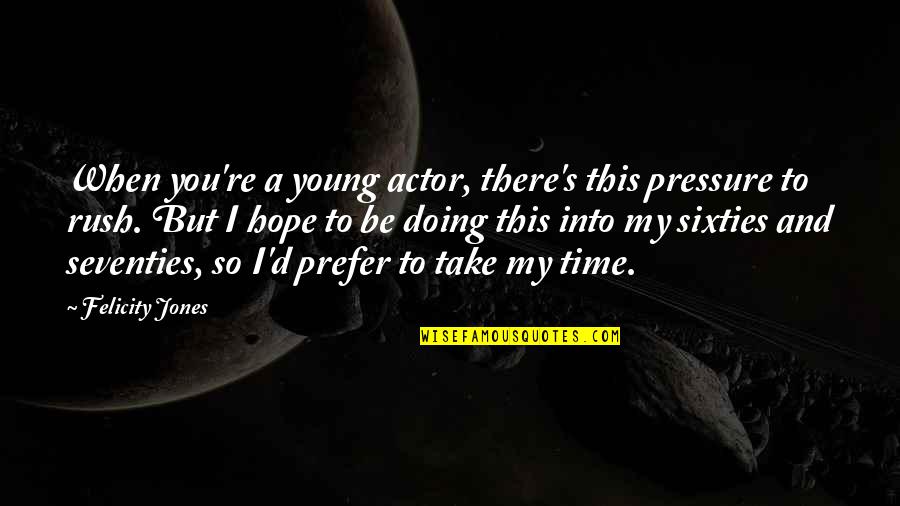 Rush'd Quotes By Felicity Jones: When you're a young actor, there's this pressure
