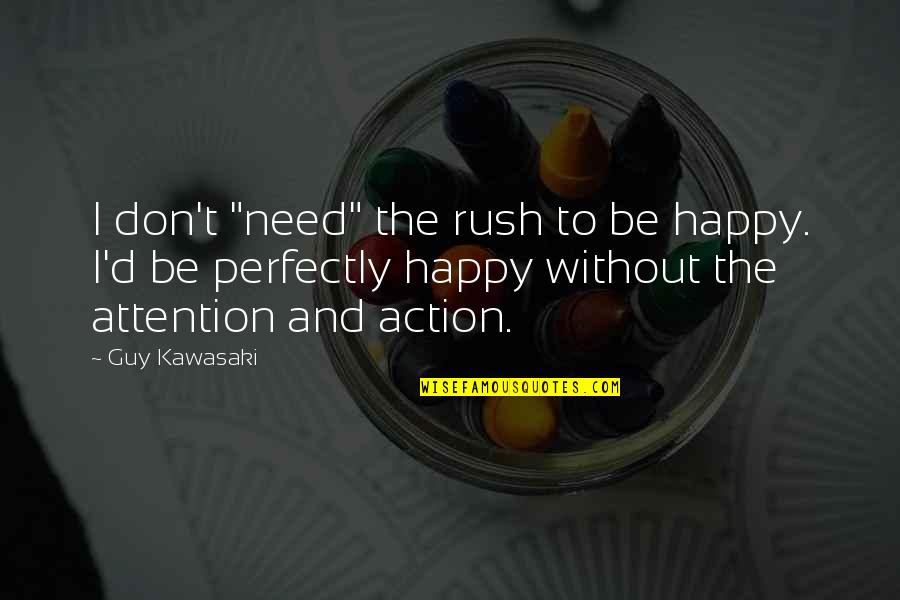 Rush'd Quotes By Guy Kawasaki: I don't "need" the rush to be happy.