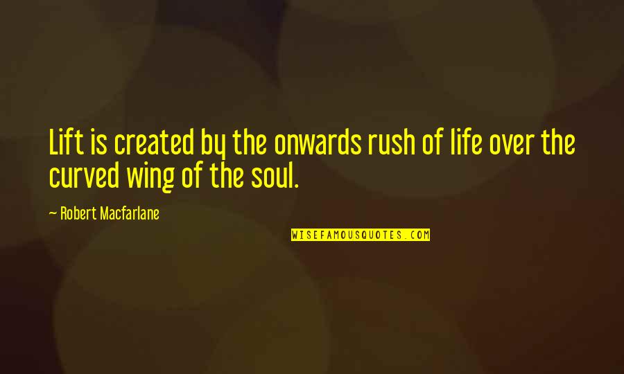 Rush'd Quotes By Robert Macfarlane: Lift is created by the onwards rush of