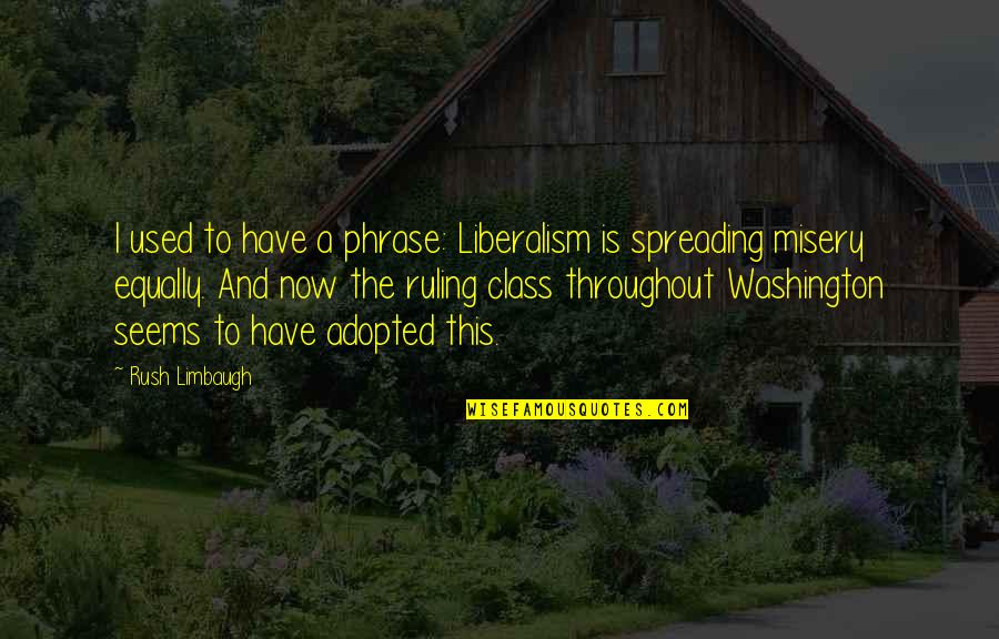 Rush'd Quotes By Rush Limbaugh: I used to have a phrase: Liberalism is