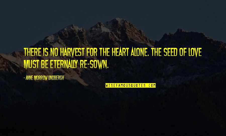 Rushdaa Quotes By Anne Morrow Lindbergh: There is no harvest for the heart alone.