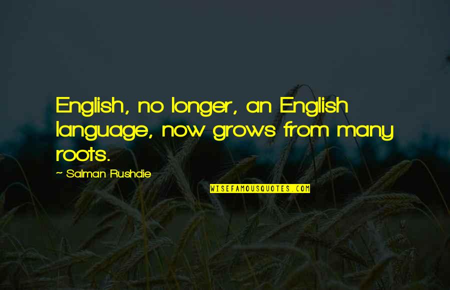 Rushdie Salman Quotes By Salman Rushdie: English, no longer, an English language, now grows