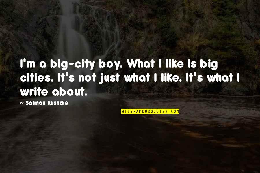 Rushdie Salman Quotes By Salman Rushdie: I'm a big-city boy. What I like is