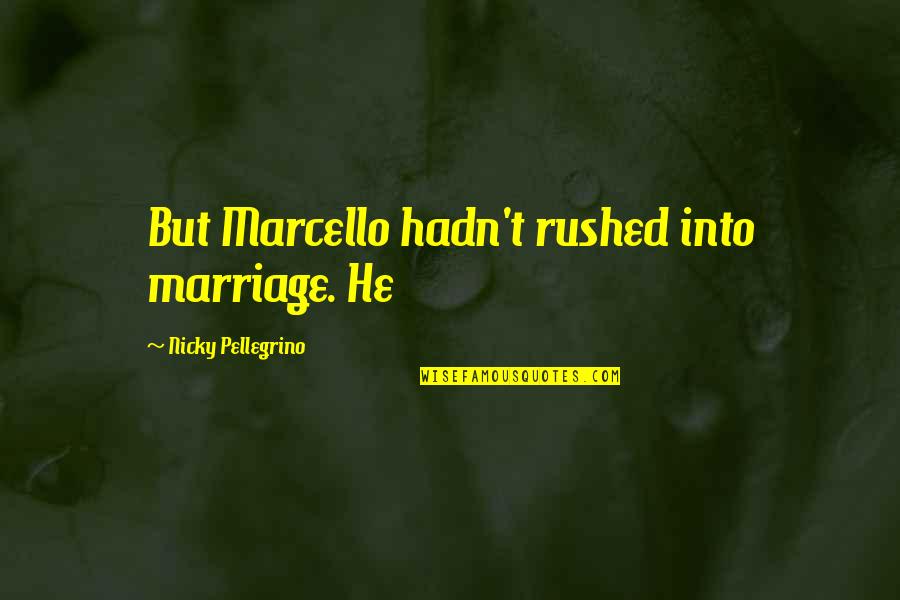 Rushed Marriage Quotes By Nicky Pellegrino: But Marcello hadn't rushed into marriage. He