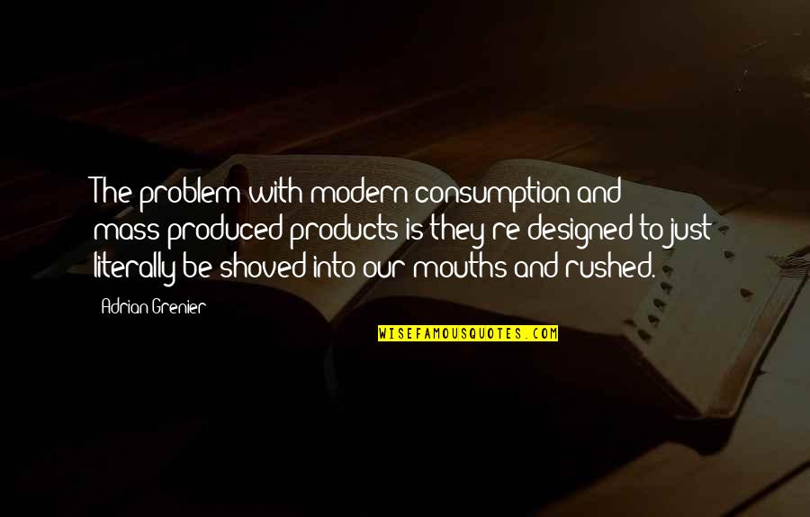 Rushed Quotes By Adrian Grenier: The problem with modern consumption and mass-produced products