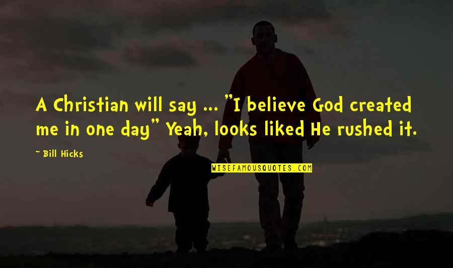 Rushed Quotes By Bill Hicks: A Christian will say ... "I believe God