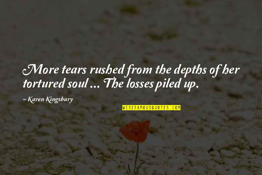Rushed Quotes By Karen Kingsbury: More tears rushed from the depths of her