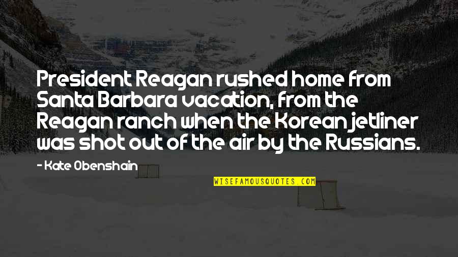 Rushed Quotes By Kate Obenshain: President Reagan rushed home from Santa Barbara vacation,
