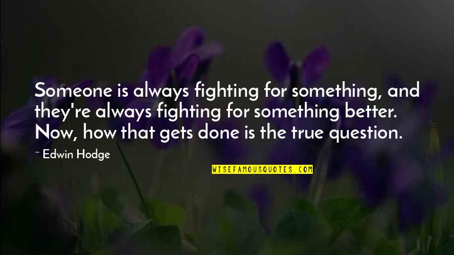 Rushed Work Quotes By Edwin Hodge: Someone is always fighting for something, and they're