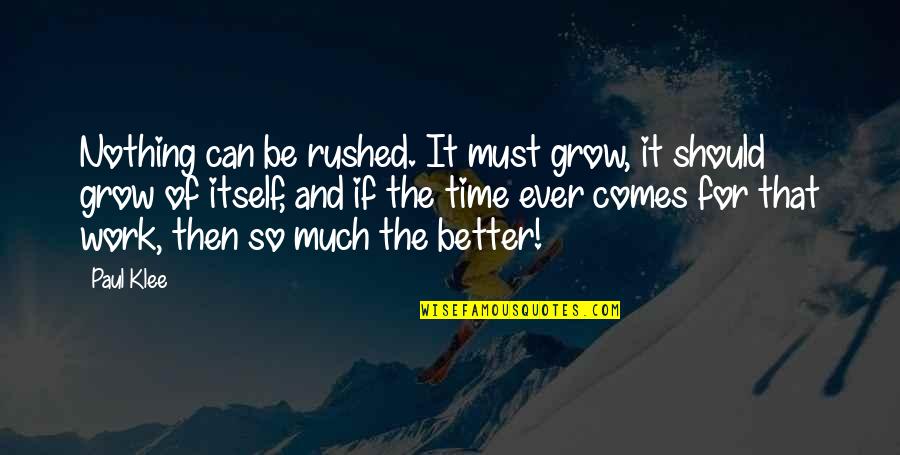 Rushed Work Quotes By Paul Klee: Nothing can be rushed. It must grow, it