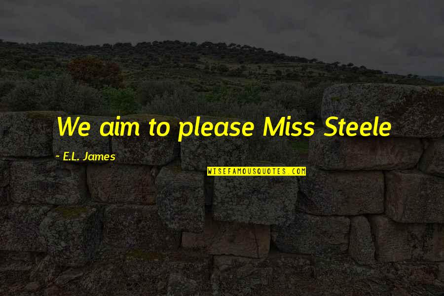 Rusheng Quotes By E.L. James: We aim to please Miss Steele