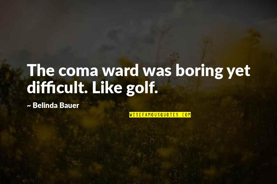 Rushfeldt Apiaries Quotes By Belinda Bauer: The coma ward was boring yet difficult. Like