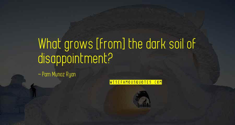 Rushfeldt Apiaries Quotes By Pam Munoz Ryan: What grows [from] the dark soil of disappointment?