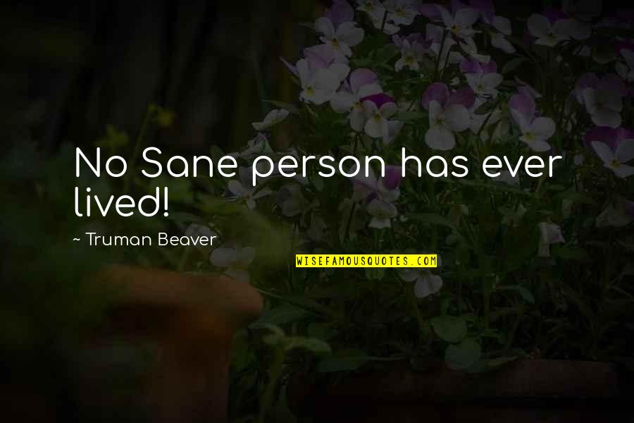 Rushing Decisions Quotes By Truman Beaver: No Sane person has ever lived!