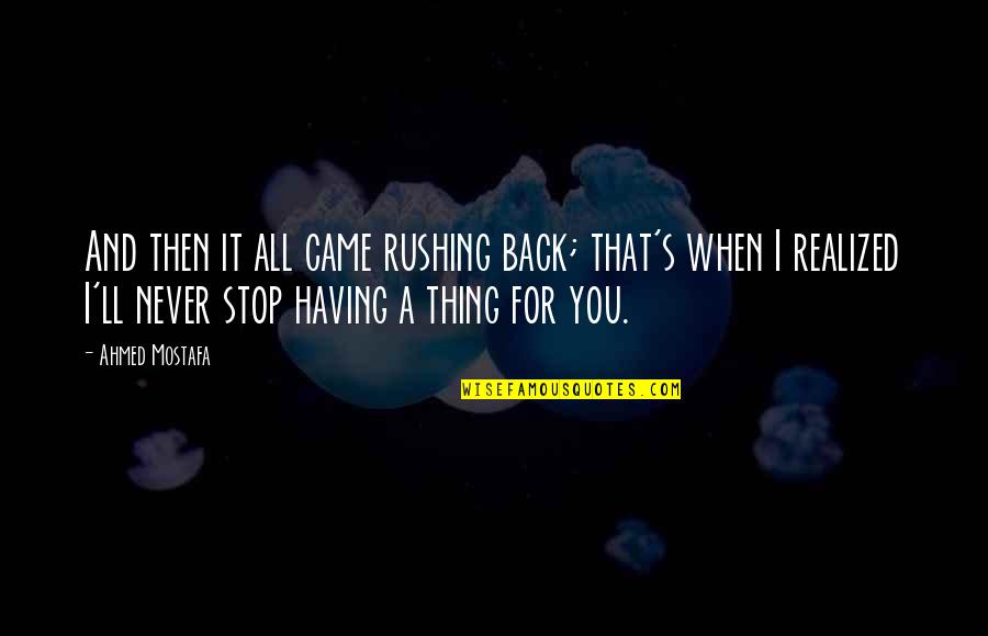 Rushing Into Love Quotes By Ahmed Mostafa: And then it all came rushing back; that's