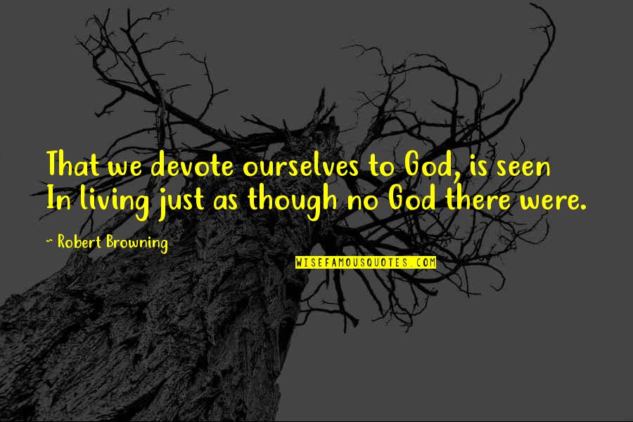 Rushing Into Marriage Quotes By Robert Browning: That we devote ourselves to God, is seen