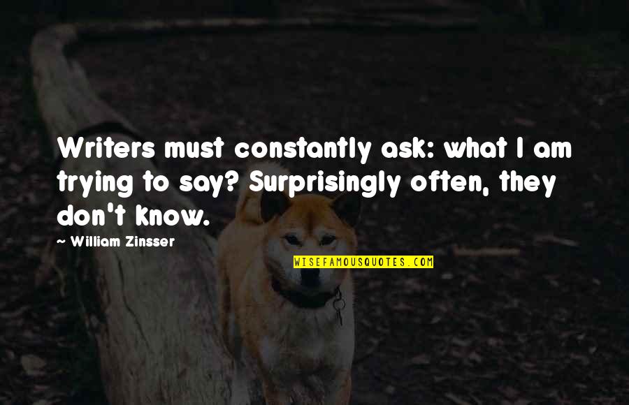 Rushing Into Things Quotes By William Zinsser: Writers must constantly ask: what I am trying