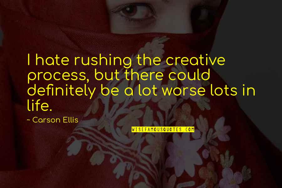 Rushing Life Quotes By Carson Ellis: I hate rushing the creative process, but there