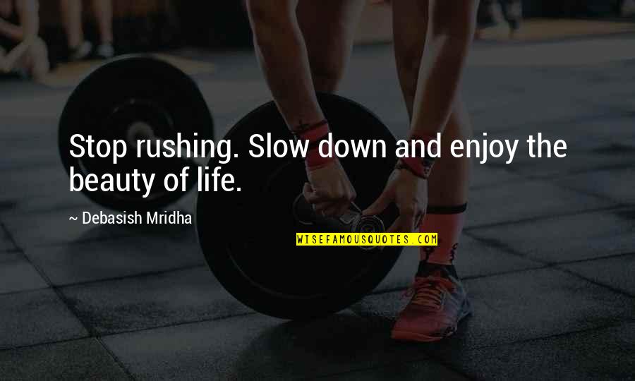 Rushing Life Quotes By Debasish Mridha: Stop rushing. Slow down and enjoy the beauty