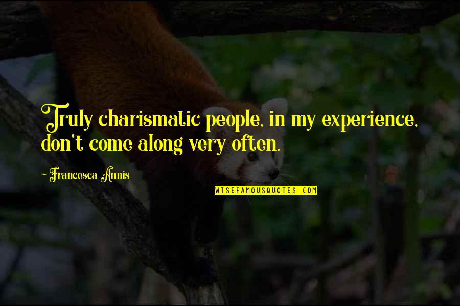 Rushing Life Quotes By Francesca Annis: Truly charismatic people, in my experience, don't come