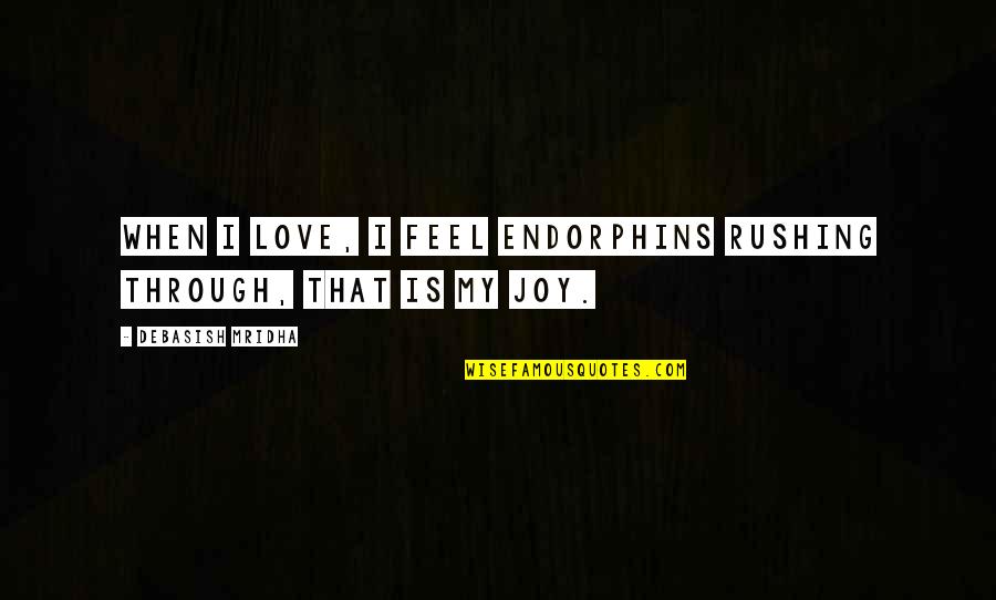 Rushing Love Quotes By Debasish Mridha: When I love, I feel endorphins rushing through,