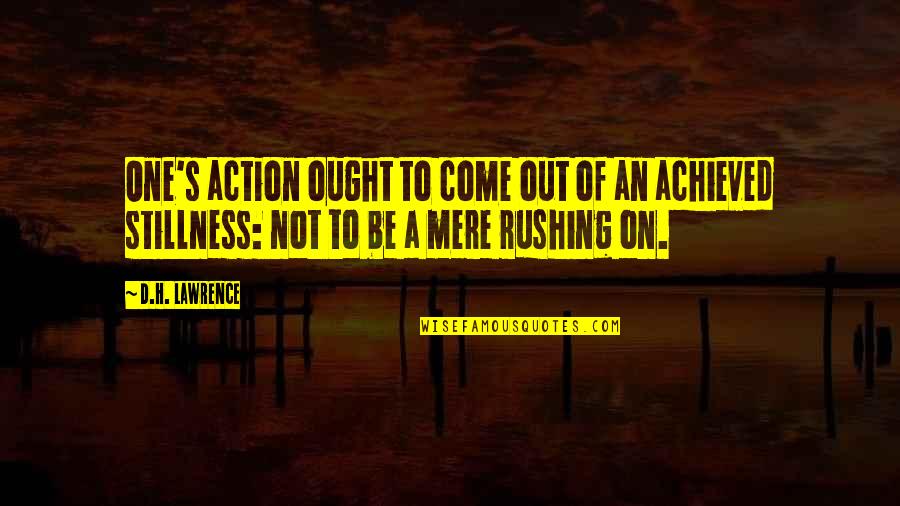 Rushing Quotes By D.H. Lawrence: One's action ought to come out of an