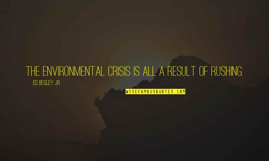 Rushing Quotes By Ed Begley Jr.: The environmental crisis is all a result of