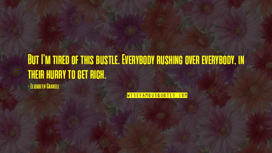 Rushing Quotes By Elizabeth Gaskell: But I'm tired of this bustle. Everybody rushing