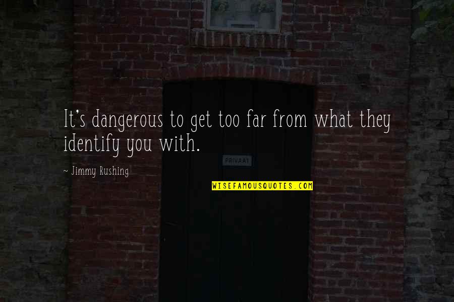 Rushing Quotes By Jimmy Rushing: It's dangerous to get too far from what