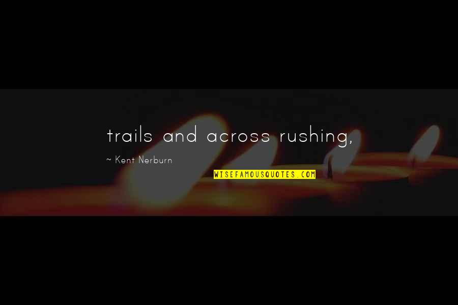 Rushing Quotes By Kent Nerburn: trails and across rushing,
