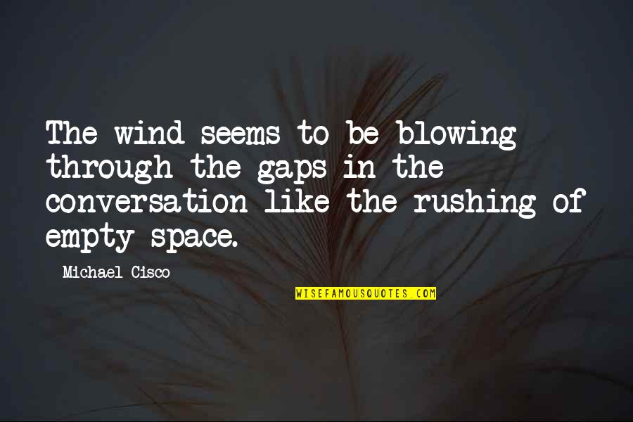 Rushing Quotes By Michael Cisco: The wind seems to be blowing through the