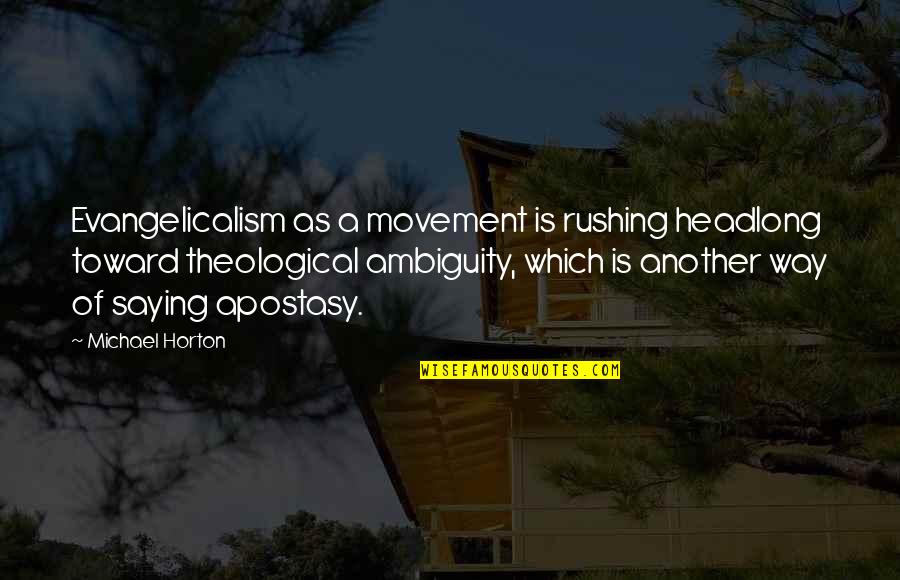 Rushing Quotes By Michael Horton: Evangelicalism as a movement is rushing headlong toward