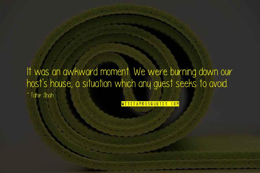 Rushing Things Quotes By Tahir Shah: It was an awkward moment. We were burning