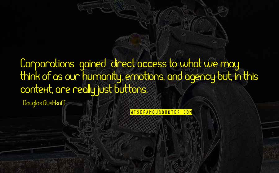Rushkoff Douglas Quotes By Douglas Rushkoff: Corporations [gained] direct access to what we may
