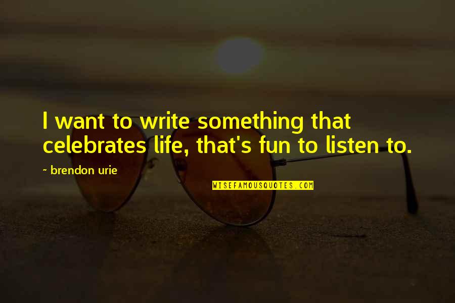 Rushley Pub Quotes By Brendon Urie: I want to write something that celebrates life,